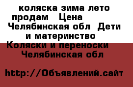 коляска зима-лето продам › Цена ­ 3 000 - Челябинская обл. Дети и материнство » Коляски и переноски   . Челябинская обл.